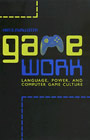 Game Work: Language, Power, and Computer Game Culture (McAllister)