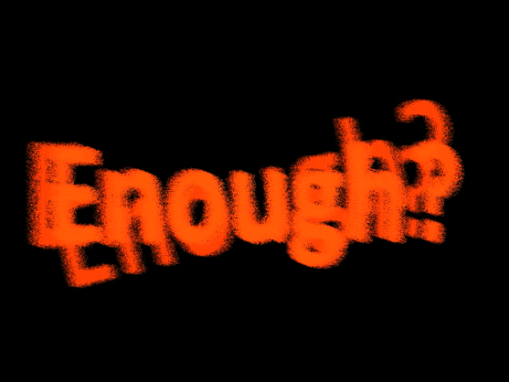 the word enough? fluctuates on the screen, bouncing and changing between yellow and orange