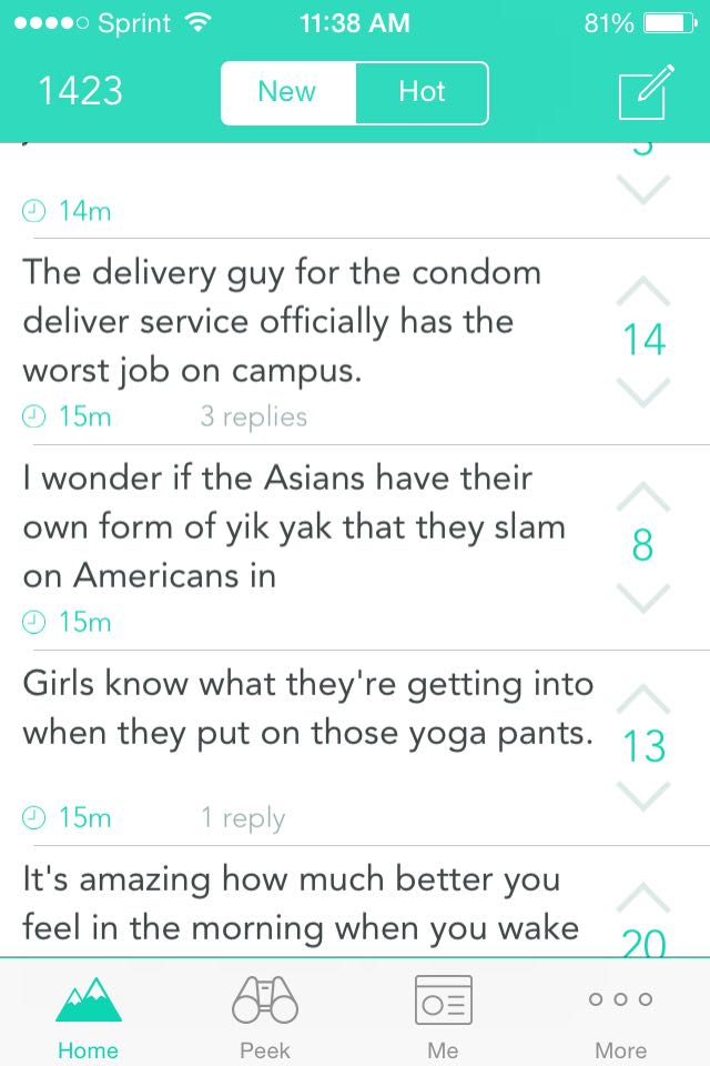 Screenshot of Yik Yak feed, Fall 2014. Posts include, 'I wonder if Asians have their own form of yik yak that they slam on Americans in,' and 'Girls know what they're getting into when they put on those yoga pants,' and 'The delivery guy for the condom deliv [sic] service officially has the worst job on campus.'