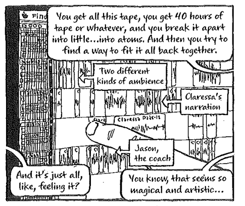 Reproduction of one panel from Able's Out of the Wire. Visual is an audio editing program with several layers of sound and many short clips with a finger pointing to one layer. Panel text reads: You get all this tape, you get 40 hours of tape or whatever adn you break it apart into little...into atoms. And then you try to find a way to fit it all back together.