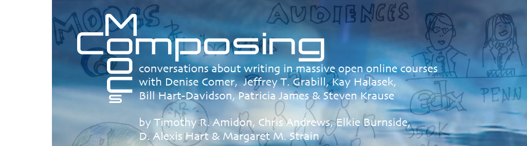 Composing MOOCs: Conversations about writing in massive online open courses with Denise Comer, Jeffrey T. Grabill, Kay Halasek, Bill Hart-Davidson, Patricia James, and Steven Krause. By Timothy R. Amidon, Chris Andrews, Elkie Burnside, D. Alexis Hart, & Margaret M. Strain.
