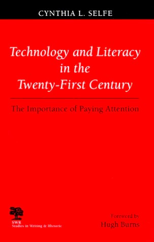 Technology and Literacy in the Twenty-First Century: The Importance of Paying Attention (Selfe)