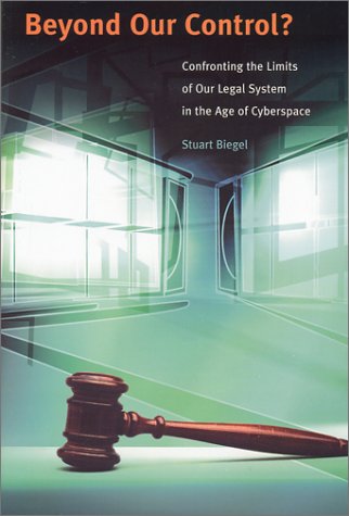 Beyond Out Control?: Confronting the Limits of Our Legal System in the Age of Cyberspace (Biegel)